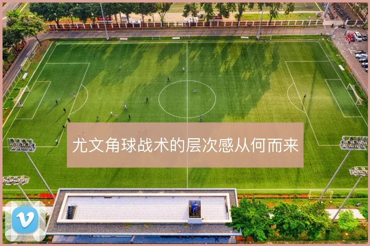 尤文角球战术的层次感从何而来