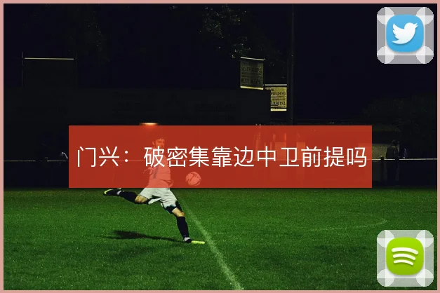 门兴：破密集靠边中卫前提吗