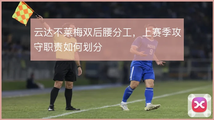 云达不莱梅双后腰分工，上赛季攻守职责如何划分