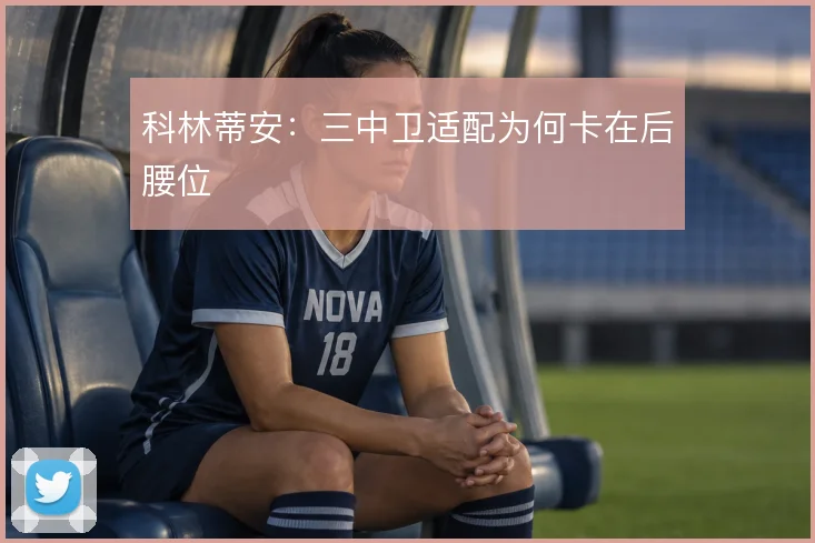 科林蒂安：三中卫适配为何卡在后腰位