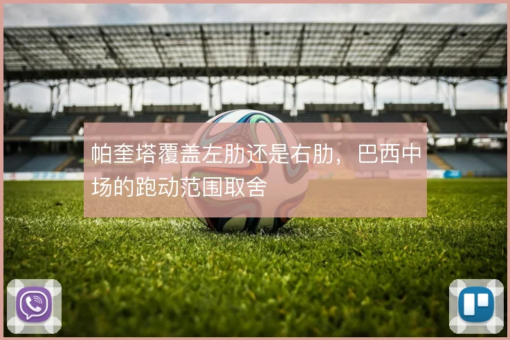 帕奎塔覆盖左肋还是右肋，巴西中场的跑动范围取舍